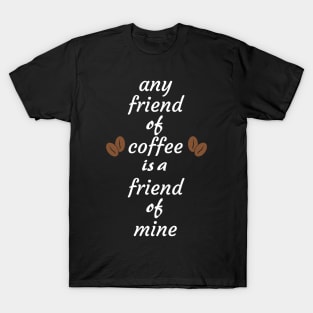 Any friend of coffee is a friend of mine T-Shirt